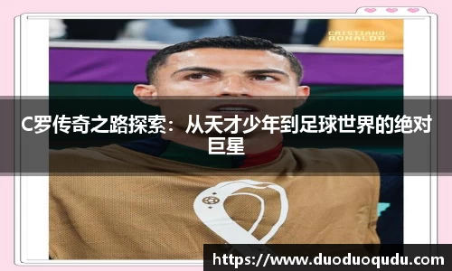 C罗传奇之路探索：从天才少年到足球世界的绝对巨星