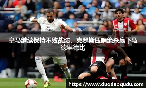 皇马继续保持不败战绩，克罗斯压哨绝杀赢下马德里德比