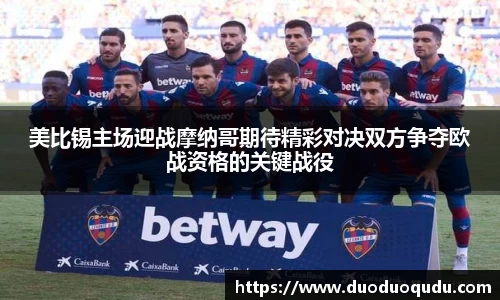 美比锡主场迎战摩纳哥期待精彩对决双方争夺欧战资格的关键战役